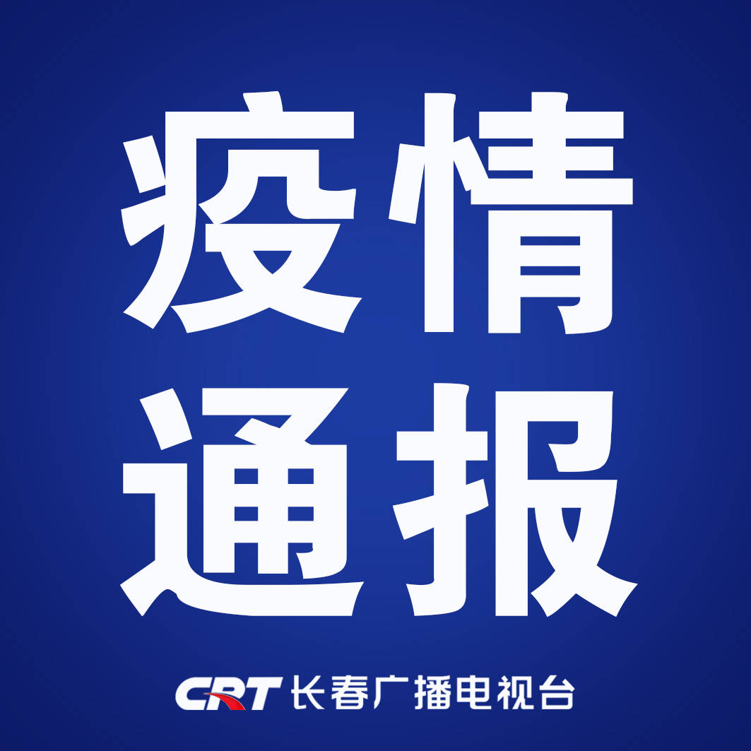 长春疫情最新通报今天情况查询/长春疫情最新情况播报 长春疫情最新通报今天情况查询/长春疫情最新情况播报