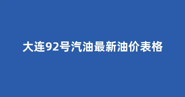 大连地区92号汽油今日价格一览,最新油价数据与市场分析 大连地区92号汽油今日价格一览,最新油价数据与市场分析