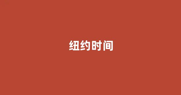纽约州时间:纽约本地时间 纽约州时间:纽约本地时间