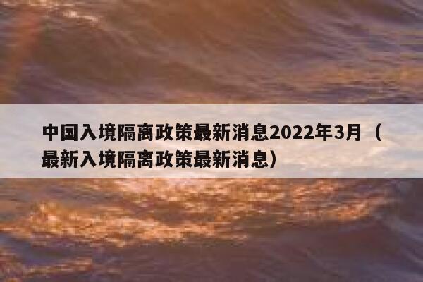 入境隔离政策最新2022年12月:入境隔离政策最新2022年12月份