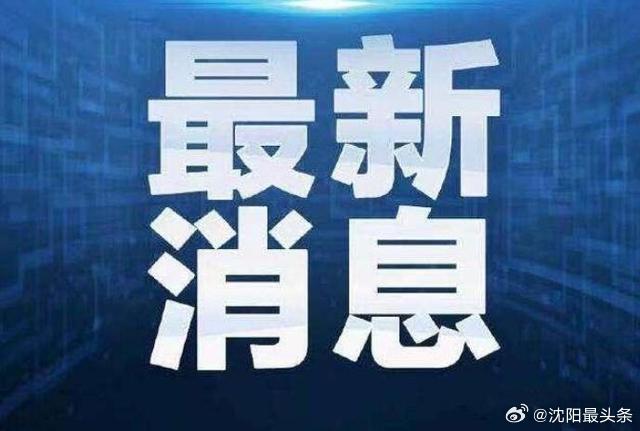 【沈阳最新消息今天查询,沈阳最新通知今天重要消息】