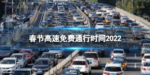 高速春节免费到什么时候2022/2021高速春节免收费什么时候开始