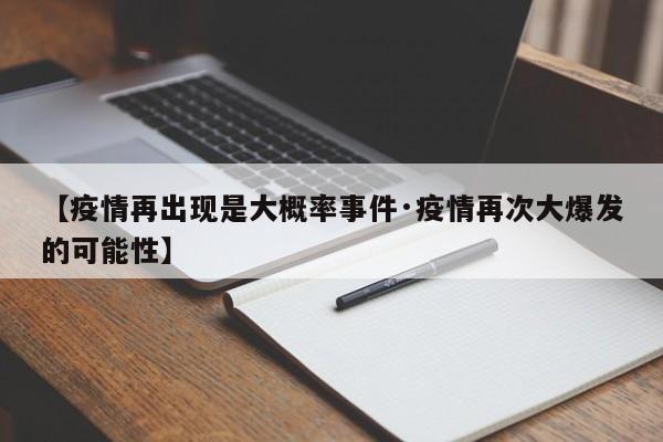 【疫情再出现是大概率事件·疫情再次大爆发的可能性】