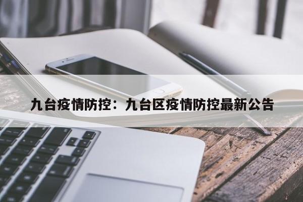九台疫情防控:九台区疫情防控最新公告